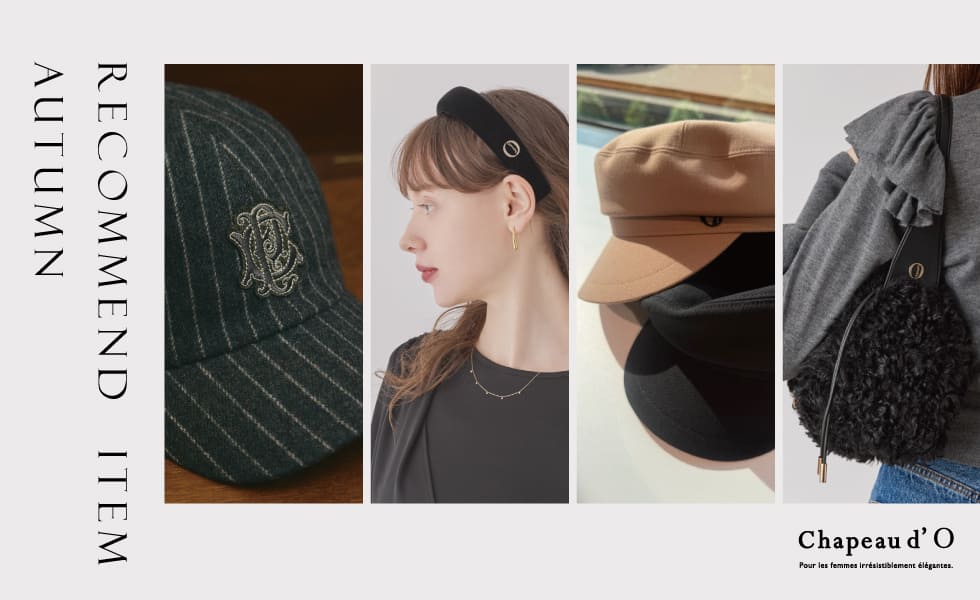 AUTUMN RECOMMEND ITEMS Chapeau d' O